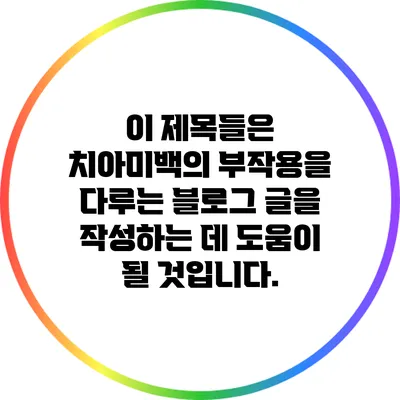 이 제목들은 치아미백의 부작용을 다루는 블로그 글을 작성하는 데 도움이 될 것입니다.