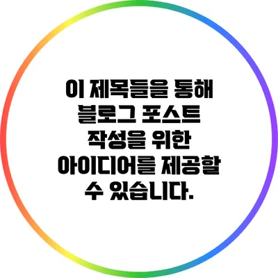 이 제목들을 통해 블로그 포스트 작성을 위한 아이디어를 제공할 수 있습니다.