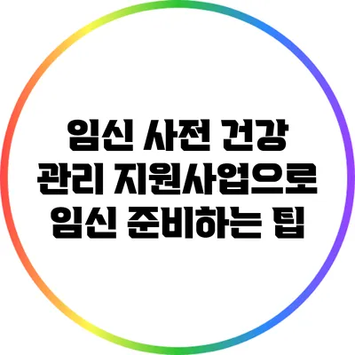임신 사전 건강 관리 지원사업으로 임신 준비하는 팁