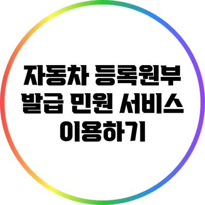 자동차 등록원부 발급: 민원 서비스 이용하기