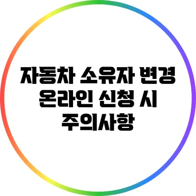 자동차 소유자 변경 온라인 신청 시 주의사항