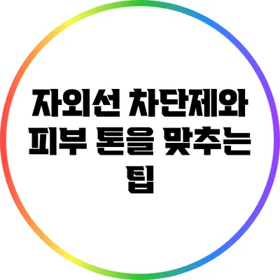 자외선 차단제와 피부 톤을 맞추는 팁