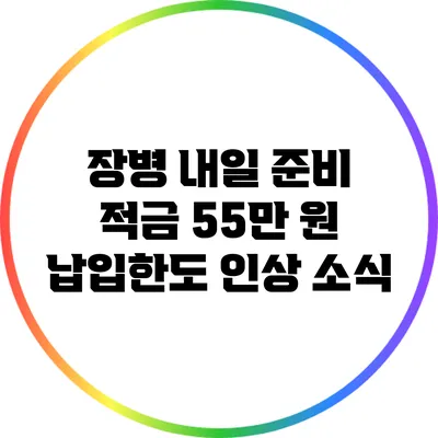 장병 내일 준비 적금 55만 원 납입한도 인상 소식
