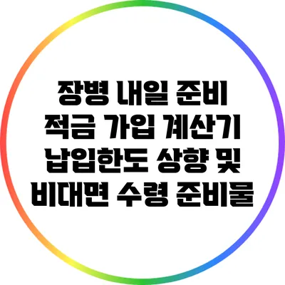 장병 내일 준비 적금 가입 계산기 납입한도 상향 및 비대면 수령 준비물