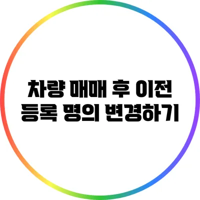 차량 매매 후 이전 등록 명의 변경하기