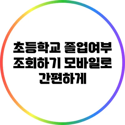 초등학교 졸업여부 조회하기: 모바일로 간편하게