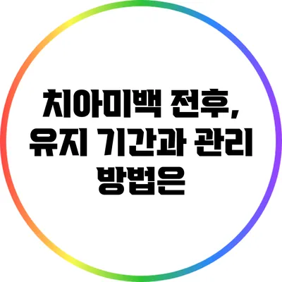 치아미백 전후, 유지 기간과 관리 방법은?