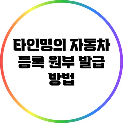 타인명의 자동차 등록 원부 발급 방법