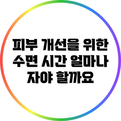 피부 개선을 위한 수면 시간: 얼마나 자야 할까요?