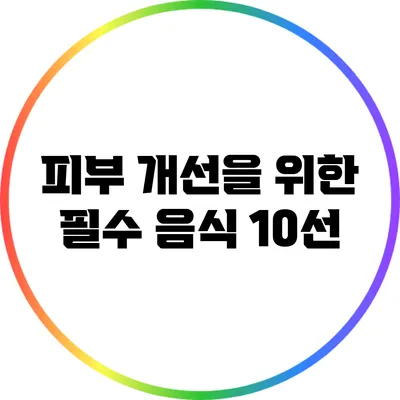 피부 개선을 위한 필수 음식 10선