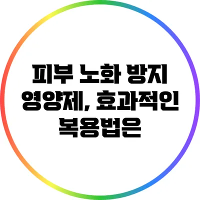 피부 노화 방지 영양제, 효과적인 복용법은?