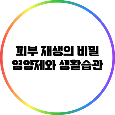 피부 재생의 비밀: 영양제와 생활습관