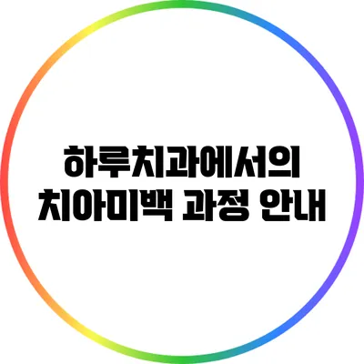 하루치과에서의 치아미백 과정 안내