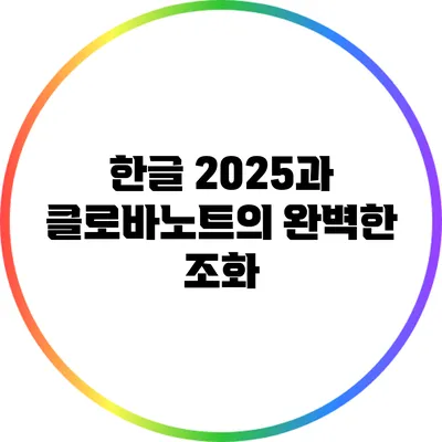 한글 2025과 클로바노트의 완벽한 조화
