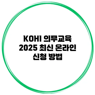 KOHI 의무교육 2025 최신 온라인 신청 방법