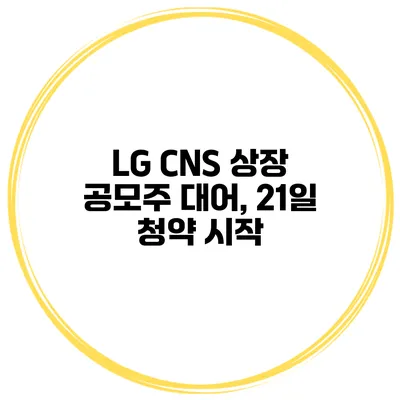 LG CNS 상장 공모주 대어, 21일 청약 시작
