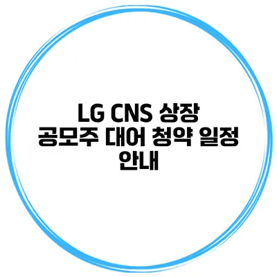LG CNS 상장 공모주 대어 청약 일정 안내