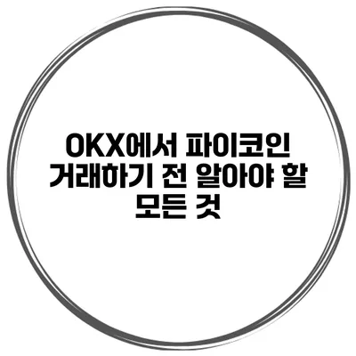 OKX에서 파이코인 거래하기 전 알아야 할 모든 것