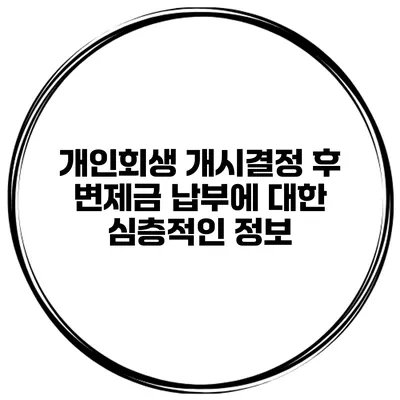 개인회생 개시결정 후 변제금 납부에 대한 심층적인 정보