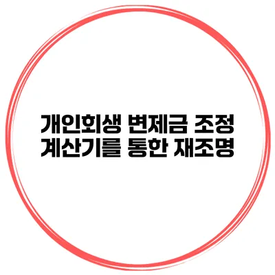 개인회생 변제금 조정 계산기를 통한 재조명