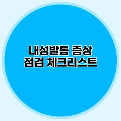 내성발톱 증상 점검 체크리스트