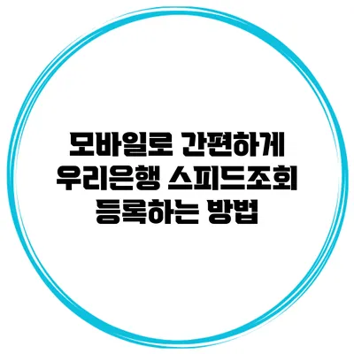 모바일로 간편하게 우리은행 스피드조회 등록하는 방법