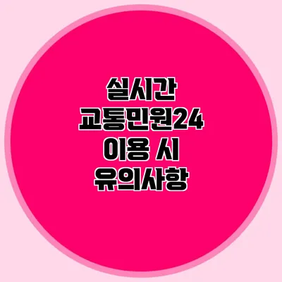 실시간 교통민원24 이용 시 유의사항