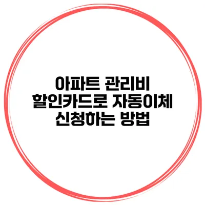아파트 관리비 할인카드로 자동이체 신청하는 방법
