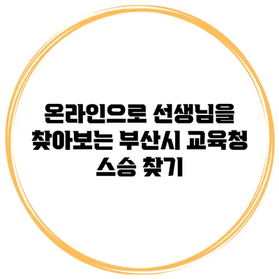 온라인으로 선생님을 찾아보는 부산시 교육청 스승 찾기