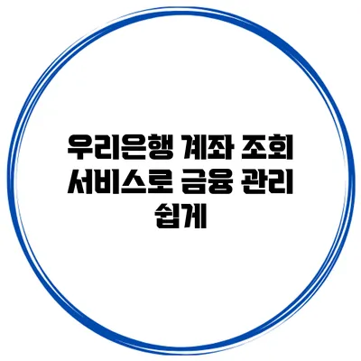 우리은행 계좌 조회 서비스로 금융 관리 쉽게