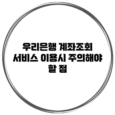 우리은행 계좌조회 서비스 이용시 주의해야 할 점