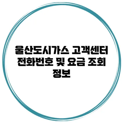 울산도시가스 고객센터 전화번호 및 요금 조회 정보