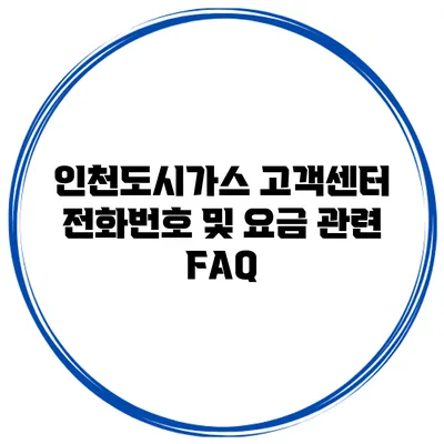 인천도시가스 고객센터 전화번호 및 요금 관련 FAQ