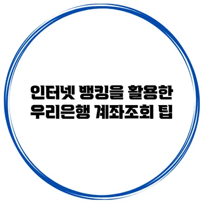 인터넷 뱅킹을 활용한 우리은행 계좌조회 팁