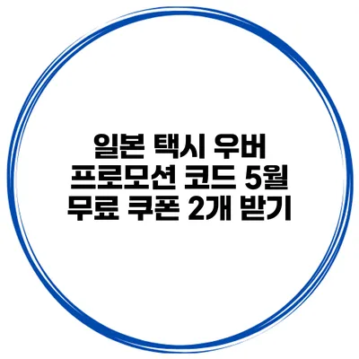 일본 택시 우버 프로모션 코드 5월 무료 쿠폰 2개 받기