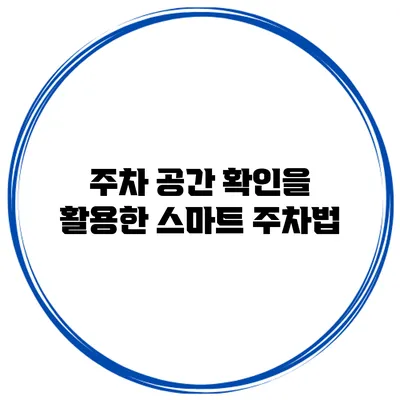 주차 공간 확인을 활용한 스마트 주차법