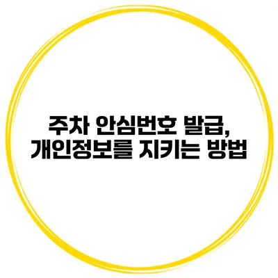 주차 안심번호 발급, 개인정보를 지키는 방법