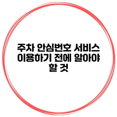 주차 안심번호 서비스 이용하기 전에 알아야 할 것