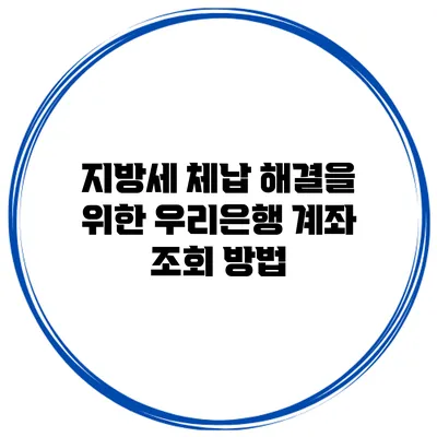 지방세 체납 해결을 위한 우리은행 계좌 조회 방법