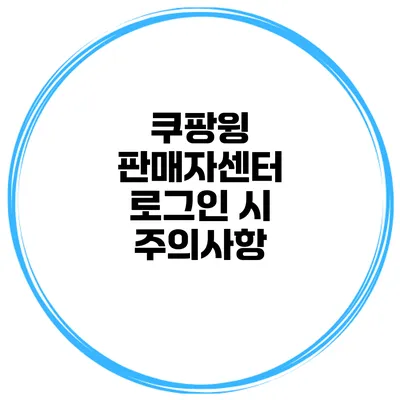 쿠팡윙 판매자센터 로그인 시 주의사항