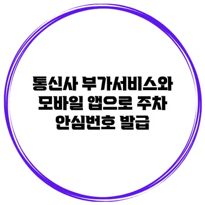 통신사 부가서비스와 모바일 앱으로 주차 안심번호 발급