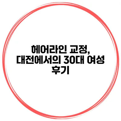 헤어라인 교정, 대전에서의 30대 여성 후기