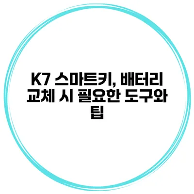 K7 스마트키, 배터리 교체 시 필요한 도구와 팁