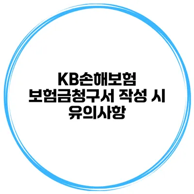 KB손해보험 보험금청구서 작성 시 유의사항