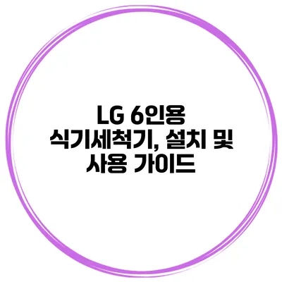 LG 6인용 식기세척기, 설치 및 사용 가이드