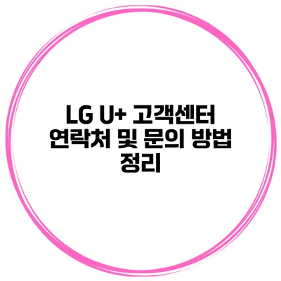 LG U+ 고객센터 연락처 및 문의 방법 정리