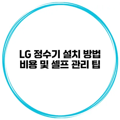 LG 정수기 설치 방법 비용 및 셀프 관리 팁