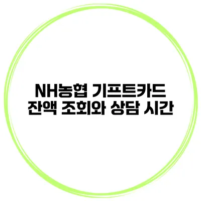 NH농협 기프트카드 잔액 조회와 상담 시간
