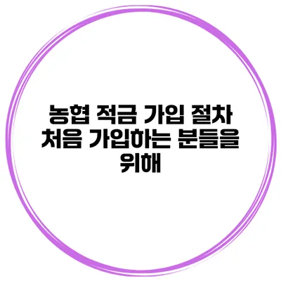 농협 적금 가입 절차 처음 가입하는 분들을 위해