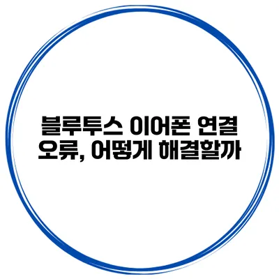 블루투스 이어폰 연결 오류, 어떻게 해결할까?